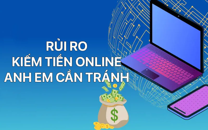 Rủi ro kiếm tiền online anh em cần tránh