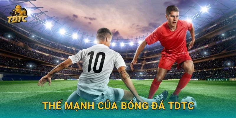 Bóng đá hấp dẫn tại Tdtc mang đến trải nghiệm kịch tính 2 Thế mạnh của Bóng đá Tdtc