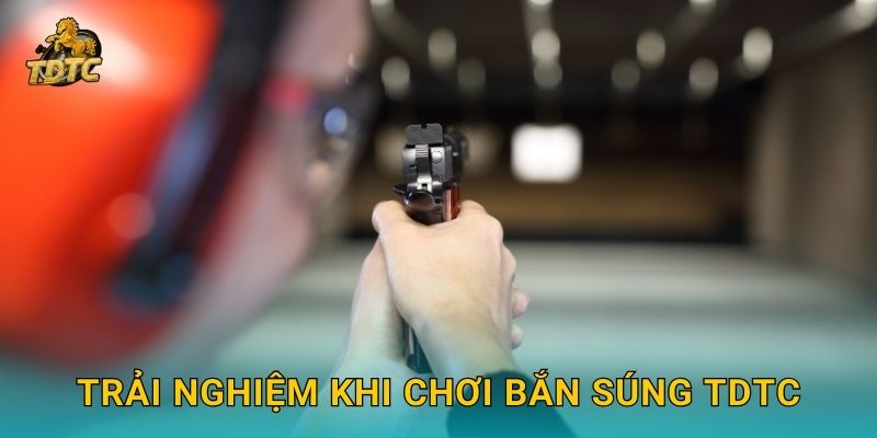 Trải nghiệm khi chơi Bắn súng Tdtc