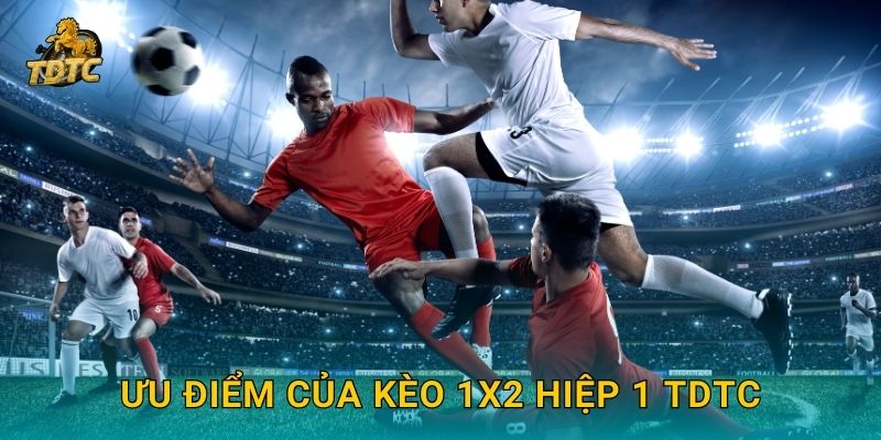 Ưu điểm của Kèo 1X2 hiệp 1 Tdtc