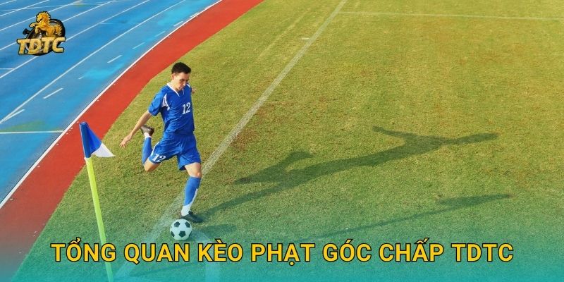Tổng quan Kèo phạt góc chấp Tdtc