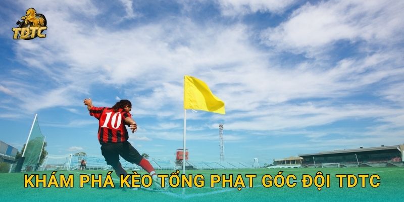 Khám phá Kèo tổng phạt góc đội Tdtc