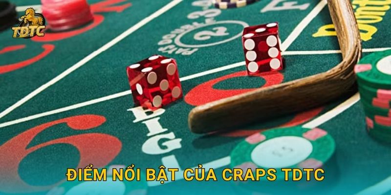 Điểm nổi bật của Craps Tdtc